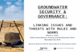 G ROUNDWATER SECURITY & GOVERNANCE : LINKING ISSUES AND THREATS WITH RULES AND NORMS Kirstin I. Conti UpGro Groundwater, Poverty and Development Event.