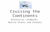 Cruising the Continents Historical Landmarks Native Plants and Animals.