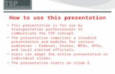 How to use this presentation This presentation is for use by transportation professionals to communicate the TSP concept. The presentation comprises a.