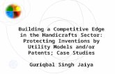Building a Competitive Edge in the Handicrafts Sector: Protecting Inventions by Utility Models and/or Patents; Case Studies Guriqbal Singh Jaiya Guriqbal.