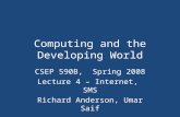 Computing and the Developing World CSEP 590B, Spring 2008 Lecture 4 – Internet, SMS Richard Anderson, Umar Saif.