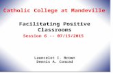 Facilitating Positive Classrooms Session 6 -- 07/15/2015 Catholic College at Mandeville Launcelot I. Brown Dennis A. Conrad.