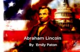 Abraham Lincoln By Emily Paton. About Abraham Lincoln Lincoln was born on February 12 th 1809 Lincolns parents were called Nancy and Thomas Lincoln He.