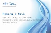 Making a Move Eye health and vision care Developed by the Vision Initiative, an eye health program funded by the Victorian Department of Health and managed.