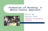 1 Promotion of Reading: A Whole- School Approach Maria Ng Ronica Chan Carmel Secondary School.