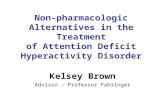 Non-pharmacologic Alternatives in the Treatment of Attention Deficit Hyperactivity Disorder Kelsey Brown Advisor – Professor Fahringer.