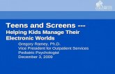 Teens and Screens --- Helping Kids Manage Their Electronic Worlds Gregory Ramey, Ph.D. Vice President for Outpatient Services Pediatric Psychologist December.
