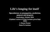 Life’s longing for itself Speculations on propagation, prediction, purpose and progress Amsterdam, October 2004 (Updated version of Ulam Lectures given.