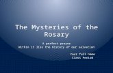 The Mysteries of the Rosary A perfect prayer Within it lies the history of our salvation Your full name Class Period.