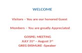 WELCOME Visitors – You are our honored Guest Members – You are greatly Appreciated GOSPEL MEETING JULY 31 st – August 3 rd GREG DISMUKE -Speaker.