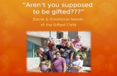 “Aren’t you supposed to be gifted???” Social & Emotional Needs of the Gifted Child.