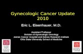Gynecologic Cancer Update 2010 Eric L. Eisenhauer, M.D. Assistant Professor Division of Gynecologic Oncology James Cancer Hospital and Solove Research.
