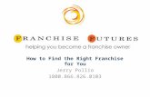 How to Find the Right Franchise for You Jerry Pollio 1800.866.826.0103.