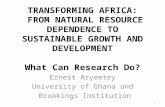 TRANSFORMING AFRICA: FROM NATURAL RESOURCE DEPENDENCE TO SUSTAINABLE GROWTH AND DEVELOPMENT What Can Research Do? Ernest Aryeetey University of Ghana and.