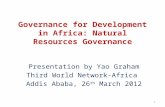 Governance for Development in Africa: Natural Resources Governance Presentation by Yao Graham Third World Network-Africa Addis Ababa, 26 th March 2012.