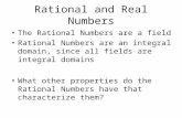 Rational and Real Numbers The Rational Numbers are a field Rational Numbers are an integral domain, since all fields are integral domains What other properties.