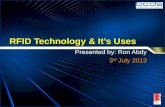 RFID Technology & It’s Uses Presented by: Ron Abdy 3 rd July 2013.