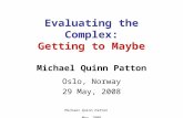 Michael Quinn Patton May, 2008 Evaluating the Complex: Getting to Maybe Michael Quinn Patton Oslo, Norway 29 May, 2008.