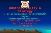 1 Business Policy & Strategy … an introduction to the COBE BBA degree capstone foundations course... MGNT428 – Spring 2006 Dr. Tom Lachowicz, Instructor.