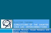 ELECTRO THERMAL SIMULATIONS OF THE SHUNTED 13KA LHC INTERCONNECTIONS Daniel Molnar, Arjan Verweij and Erwin Bielert.