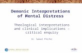 Demonic Interpretations of Mental Distress Theological interpretations and clinical implications – critical enquiry Dr. Samuel Pfeifer.