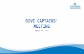 DIVE CAPTAINS’ MEETING 1 April 3 rd, 2014. WELCOME Introductions: Josh Foronda – Assistant Dive Safety Officer/Aquarist Brent Whitaker – Vice President.
