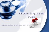 Promoting Team Work Deborah Johnson, M.Ed., BSN, RNP, RN-BC, CMBTI.