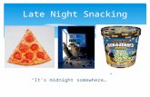 “It’s midnight somewhere…” Late Night Snacking.  Discussion of night time snacking  What is a healthy snack?  Why should I eat healthy snacks?  How.