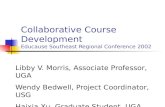 Collaborative Course Development Educause Southeast Regional Conference 2002 Libby V. Morris, Associate Professor, UGA Wendy Bedwell, Project Coordinator,