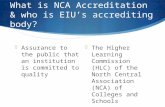 What is NCA Accreditation & who is EIU’s accrediting body?  Assurance to the public that an institution is committed to quality  The Higher Learning.