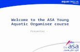 Welcome to the ASA Young Aquatic Organiser course Presenter -