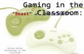 Gaming in the Classroom: “Beast” or “Horribad” ? (Sklathill, 2008- Flickr) Krista Wiles Technology in the Classroom Spring 2013.