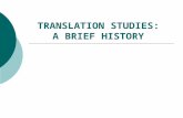 TRANSLATION STUDIES: A BRIEF HISTORY. A brief history of the discipline 1. Cicero, Horace (1st cent BCE), St Jerome (4th cent. CE): The Bible – battleground.