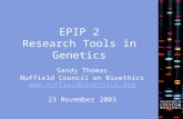 EPIP 2 Research Tools in Genetics Sandy Thomas Nuffield Council on Bioethics   23 November 2003.