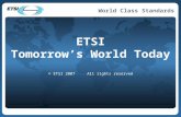 World Class Standards © ETSI 2007 All rights reserved ETSI Tomorrow’s World Today.