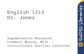 English 1213 Dr. Jones Argumentative Resources Frederic Murray, MLIS Instructional Services Librarian.