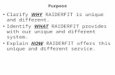 Purpose Clarify WHY RAIDERFIT is unique and different. Identify WHAT RAIDERFIT provides with our unique and different system. Explain HOW RAIDERFIT offers.