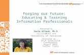 Forging our Future: Educating & Training Information Professionals Presented by Suzie Allard, Ph.D. sallard@utk.edu University of Tennessee Presented at.