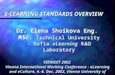 E-LEARNING STANDARDS OVERVIEW Dr. Elena Shoikova Eng. MSc. Technical University - Sofia eLearning R&D Laboratory VIEWDET 2002 Vienna International Working.