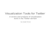 Visualization Tools for Twitter A review and analysis of visualization tools in the Twitter domain By Joseph Vincze.