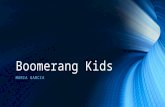 Boomerang Kids MARIA GARCIA. What is a Boomerang Kid? A Boomerang Kid is any young adult who goes back to live with a parent after a period of independence.