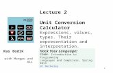 1 Lecture 2 Unit Conversion Calculator Expressions, values, types. Their representation and interpretation. Ras Bodik with Mangpo and Ali Hack Your Language!
