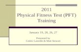 2011 Physical Fitness Test (PFT) Training January 19, 20, 26, 27 Presented by Cedric Latreille & Matt Stewart.