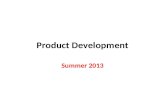 Product Development Summer 2013. Increasing Importance of Product Development 1.Customers demand greater product variety. 2.Customers are causing shorter.