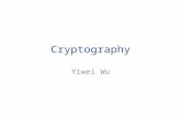 Cryptography Yiwei Wu. Outline Why have cryptography History Modern cryptography – Private key – Public key Pretty Good Privacy Conclusion Reference.