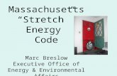 Massachusetts “Stretch” Energy Code Marc Breslow Executive Office of Energy & Environmental Affairs.