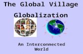 The Global Village Globalization An Interconnected World.