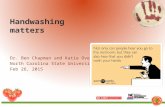 Handwashing matters Dr. Ben Chapman and Katie Overbey North Carolina State University Feb 26, 2015.