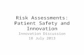 Risk Assessments: Patient Safety and Innovation Innovation Discussion 18 July 2013.