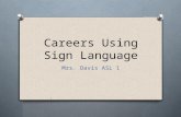 Careers Using Sign Language Mrs. Davis ASL 1. What career do you want to be in? O Get a sticky note from Mrs. Davis O Write on the note what your dream.